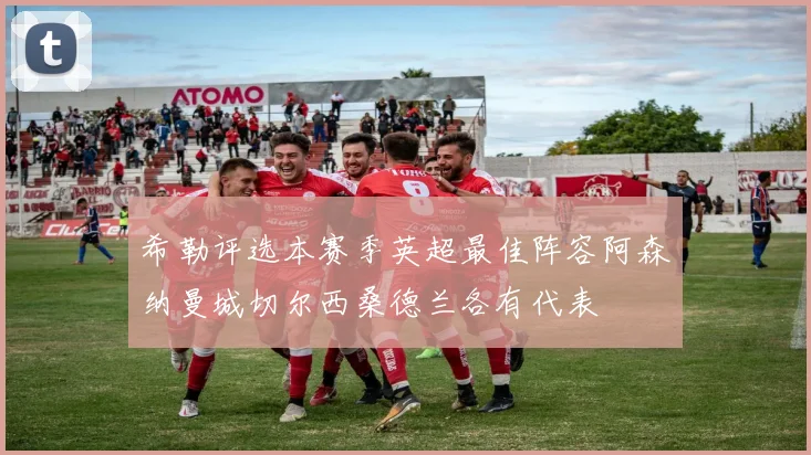 希勒评选本赛季英超最佳阵容阿森纳曼城切尔西桑德兰各有代表